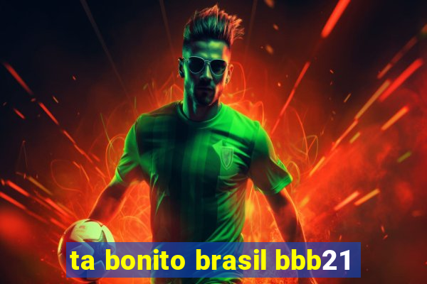 ta bonito brasil bbb21